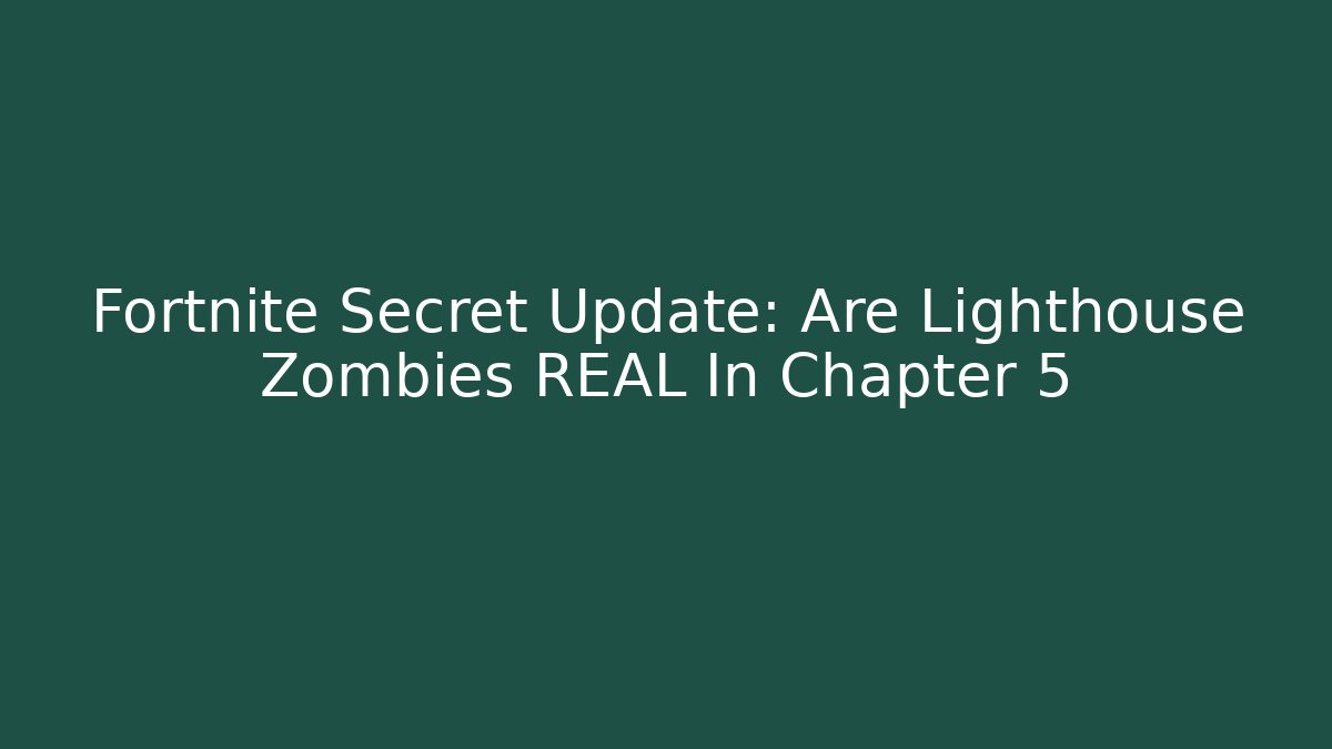 Fortnite Secret Update: Are Lighthouse Zombies REAL In Chapter 5