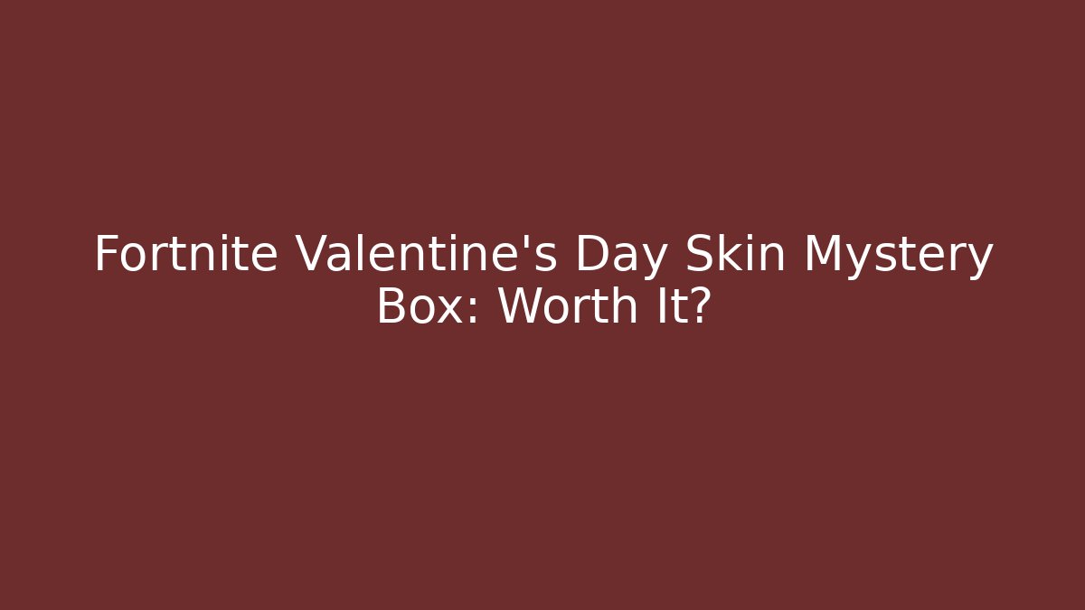 Fortnite Valentine's Day Skin Mystery Box: Worth It?