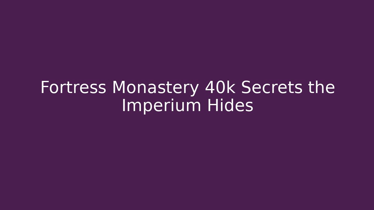 Fortress Monastery 40k Secrets the Imperium Hides - Felix Cat Insurance