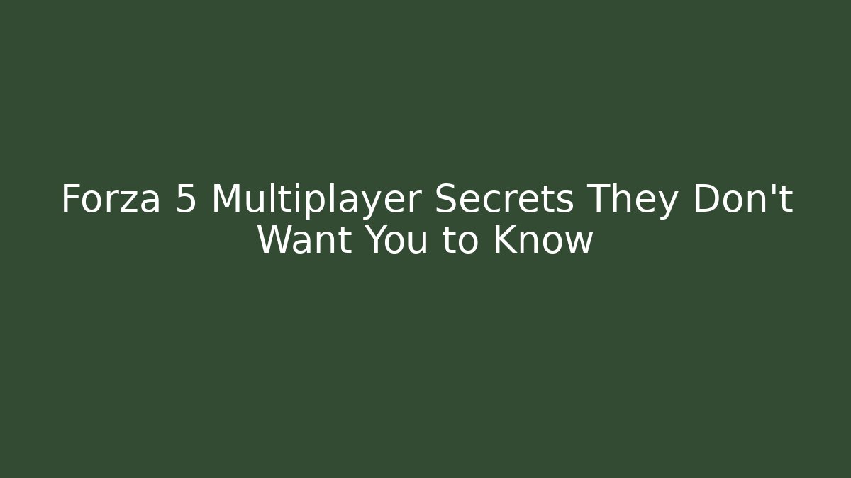 Forza 5 Multiplayer Secrets They Don't Want You to Know