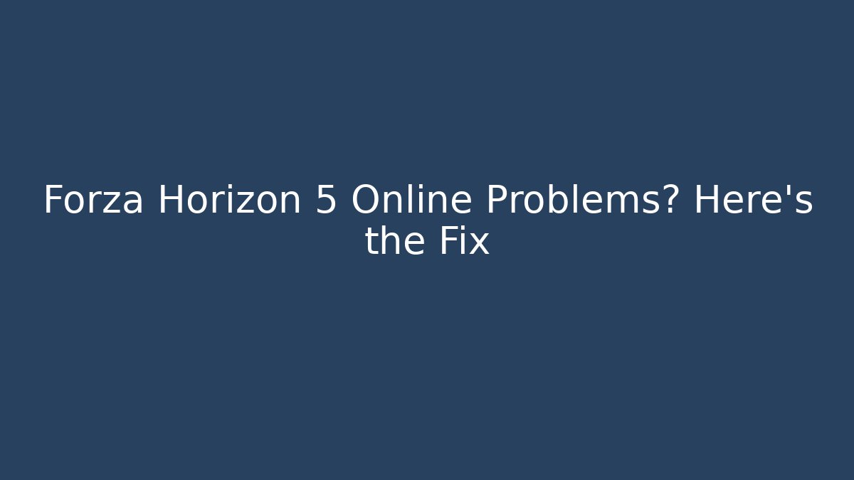 Forza Horizon 5 Online Problems? Here's the Fix