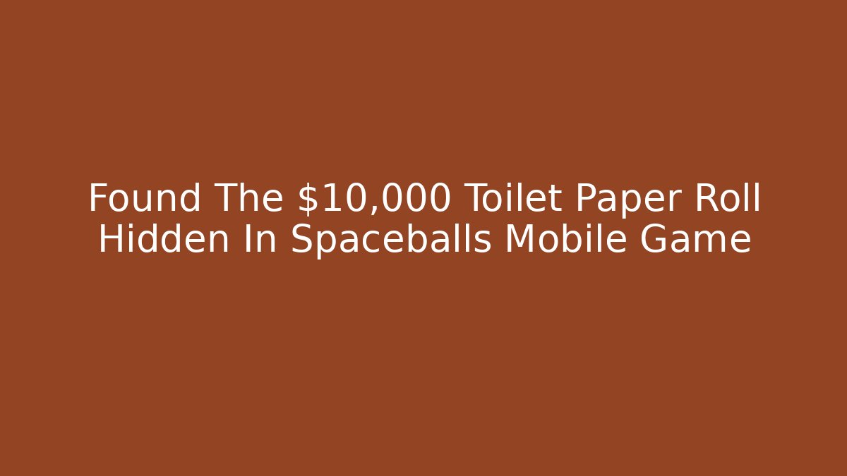 Found The $10,000 Toilet Paper Roll Hidden In Spaceballs Mobile Game