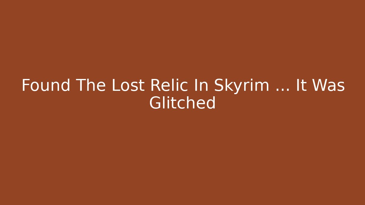 Found The Lost Relic In Skyrim ... It Was Glitched - Felix Cat Insurance