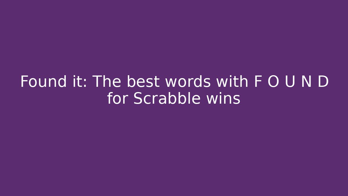 Found it: The best words with F O U N D for Scrabble wins