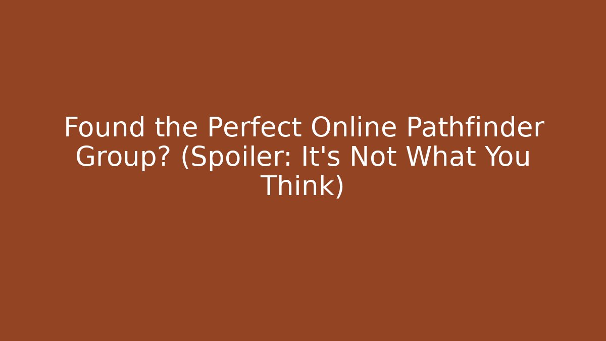 Found the Perfect Online Pathfinder Group? (Spoiler: It's Not What You Think)