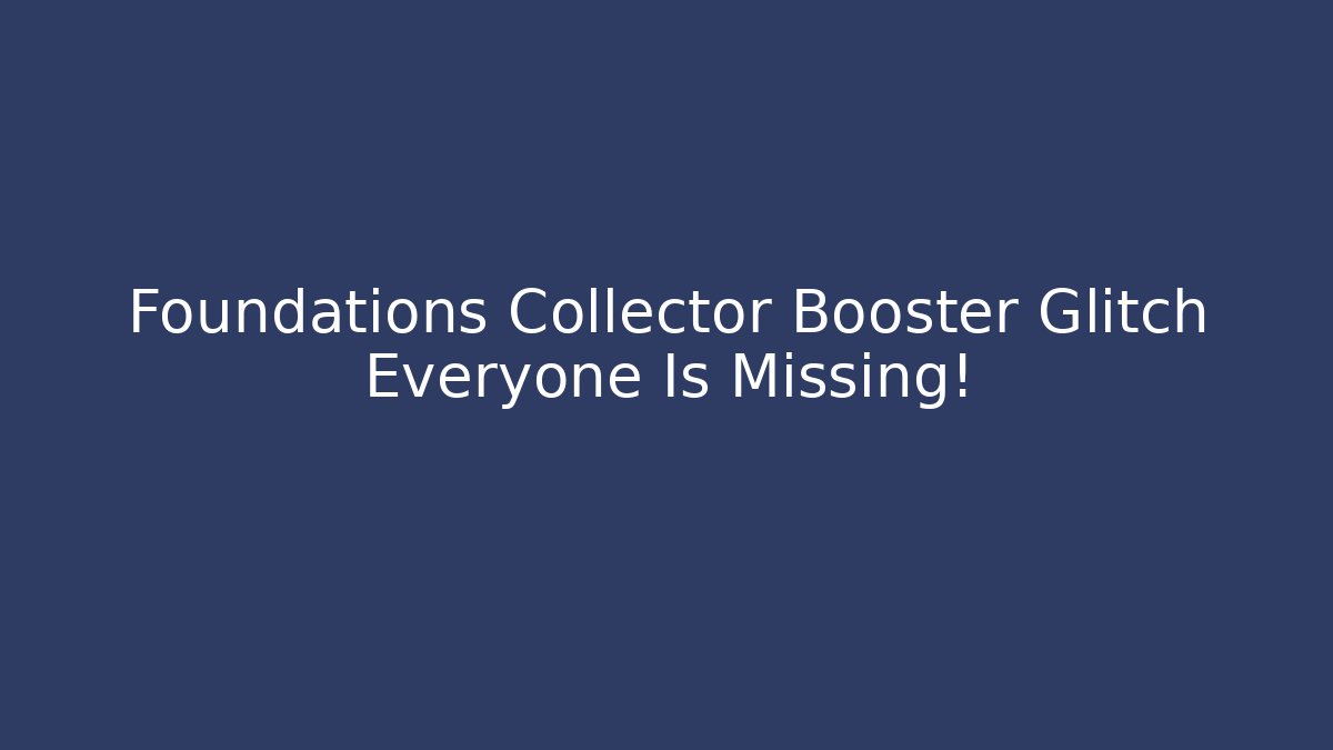 Foundations Collector Booster Glitch Everyone Is Missing!