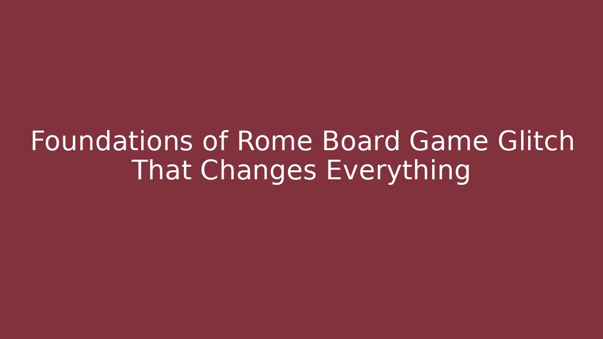 Foundations of Rome Board Game Glitch That Changes Everything