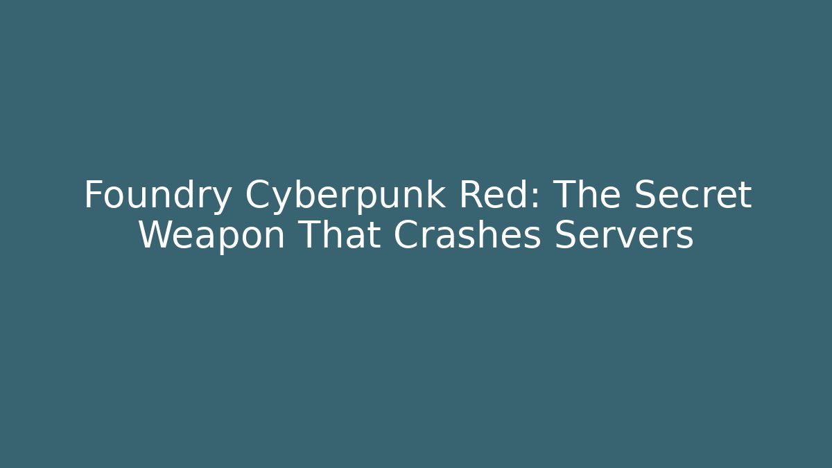 Foundry Cyberpunk Red: The Secret Weapon That Crashes Servers