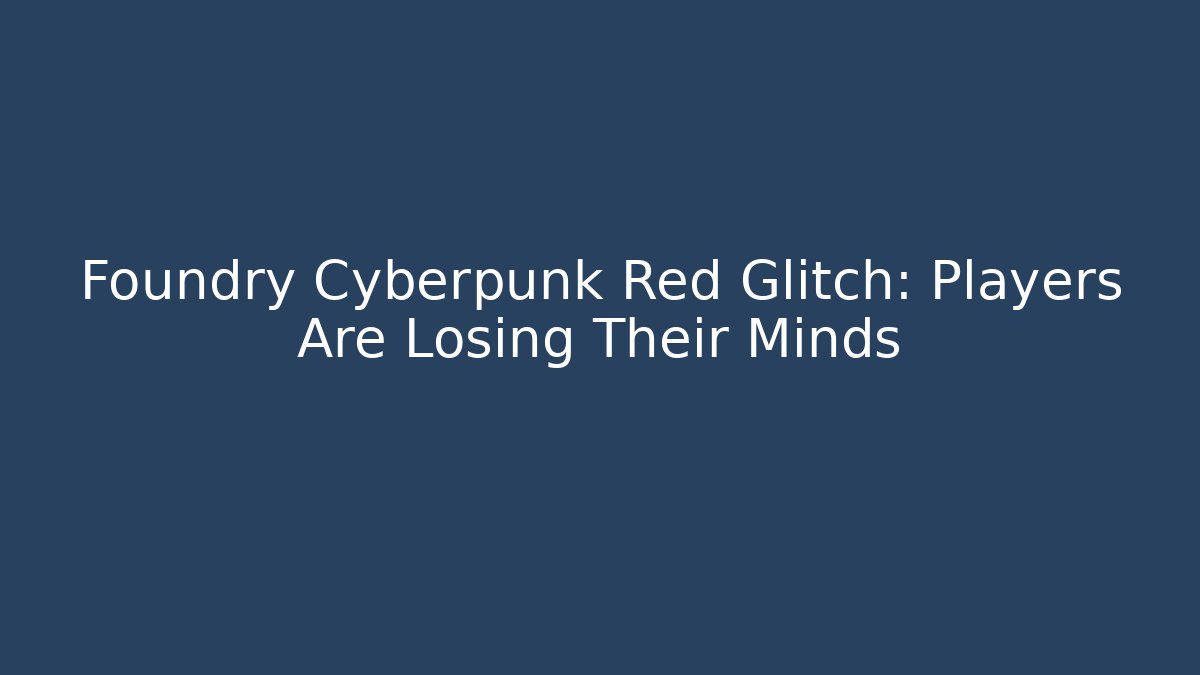 Foundry Cyberpunk Red Glitch: Players Are Losing Their Minds