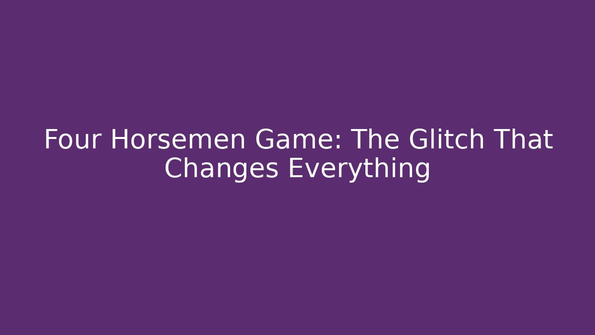 Four Horsemen Game: The Glitch That Changes Everything