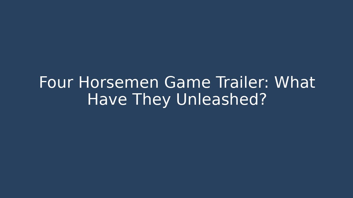 Four Horsemen Game Trailer: What Have They Unleashed? - Felix Cat Insurance