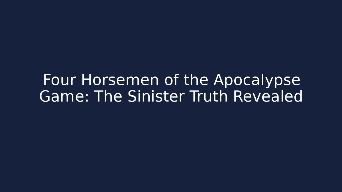 Four Horsemen of the Apocalypse Game: The Sinister Truth Revealed