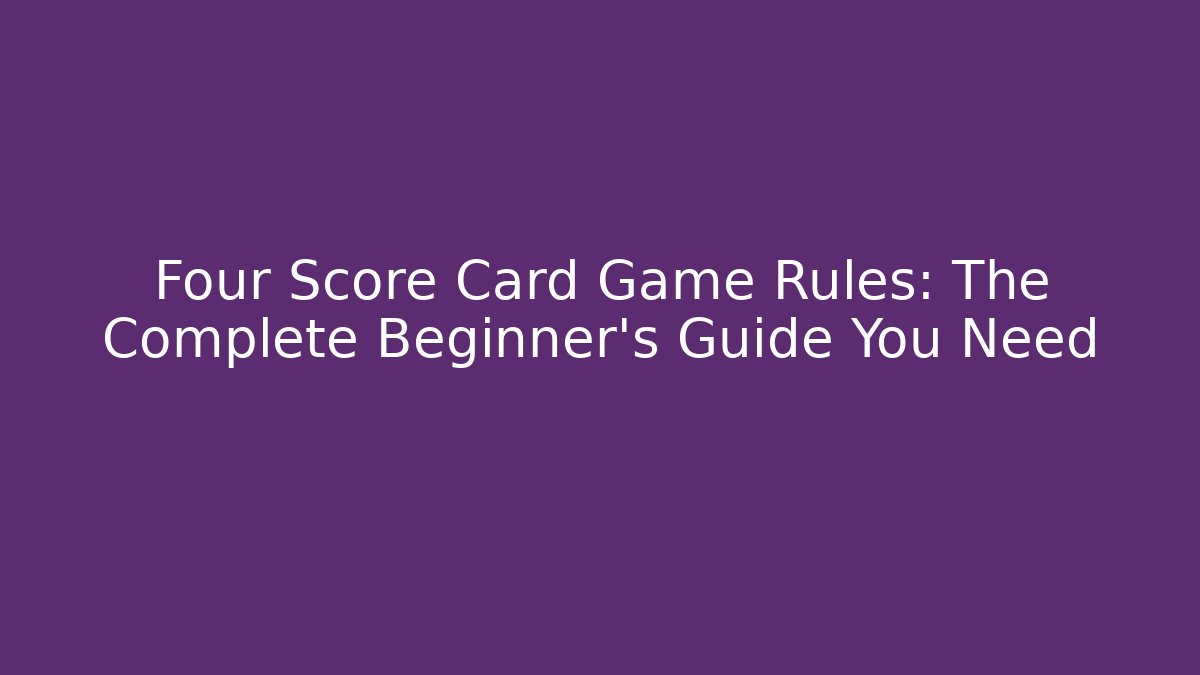 Four Score Card Game Rules: The Complete Beginner's Guide You Need - Felix Cat Insurance