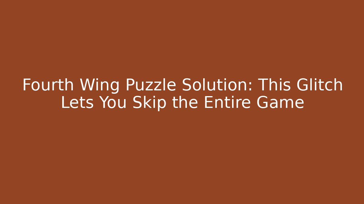 Fourth Wing Puzzle Solution: This Glitch Lets You Skip the Entire Game - Felix Cat Insurance
