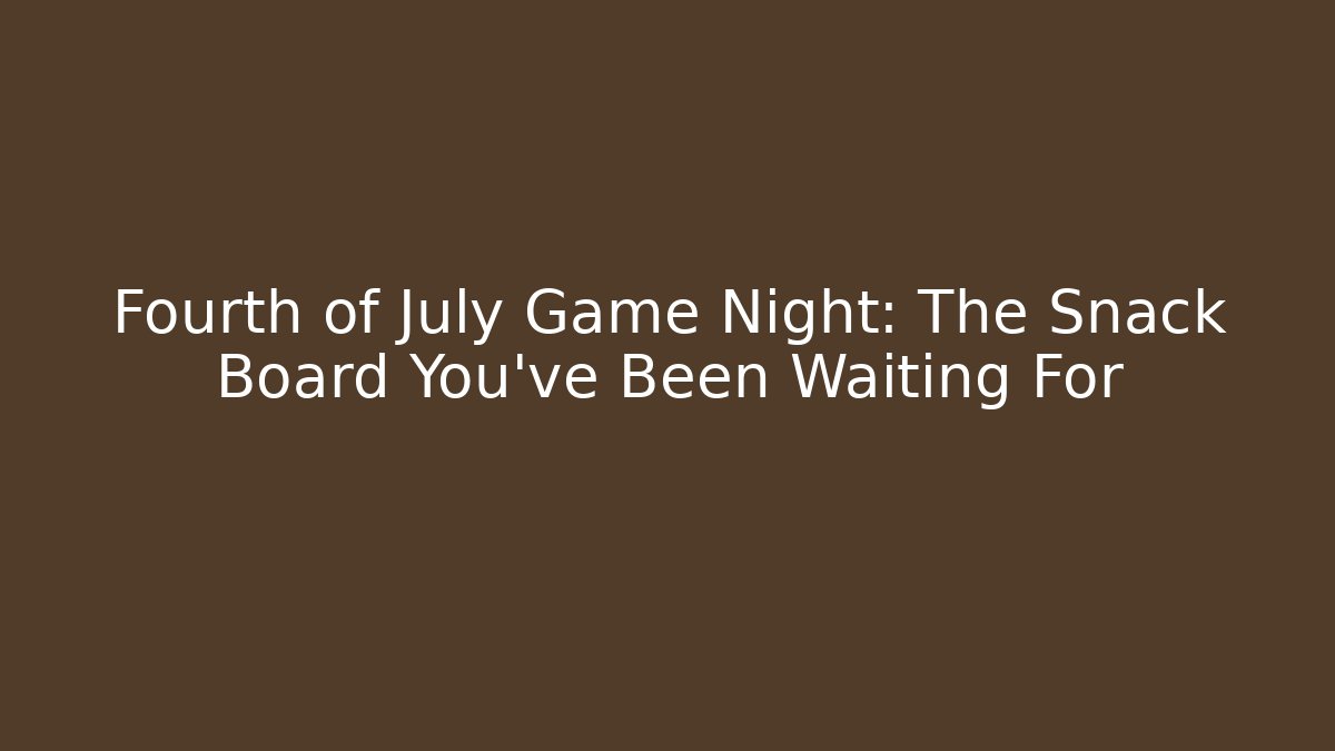 Fourth of July Game Night: The Snack Board You've Been Waiting For
