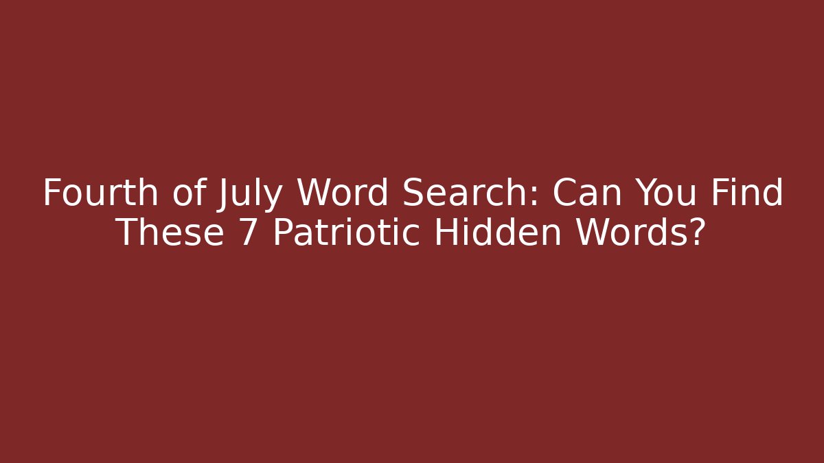 Fourth of July Word Search: Can You Find These 7 Patriotic Hidden Words?