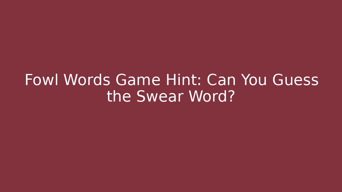 Fowl Words Game Hint: Can You Guess the Swear Word?