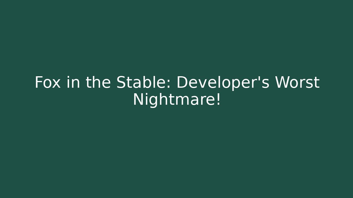 Fox in the Stable: Developer's Worst Nightmare!