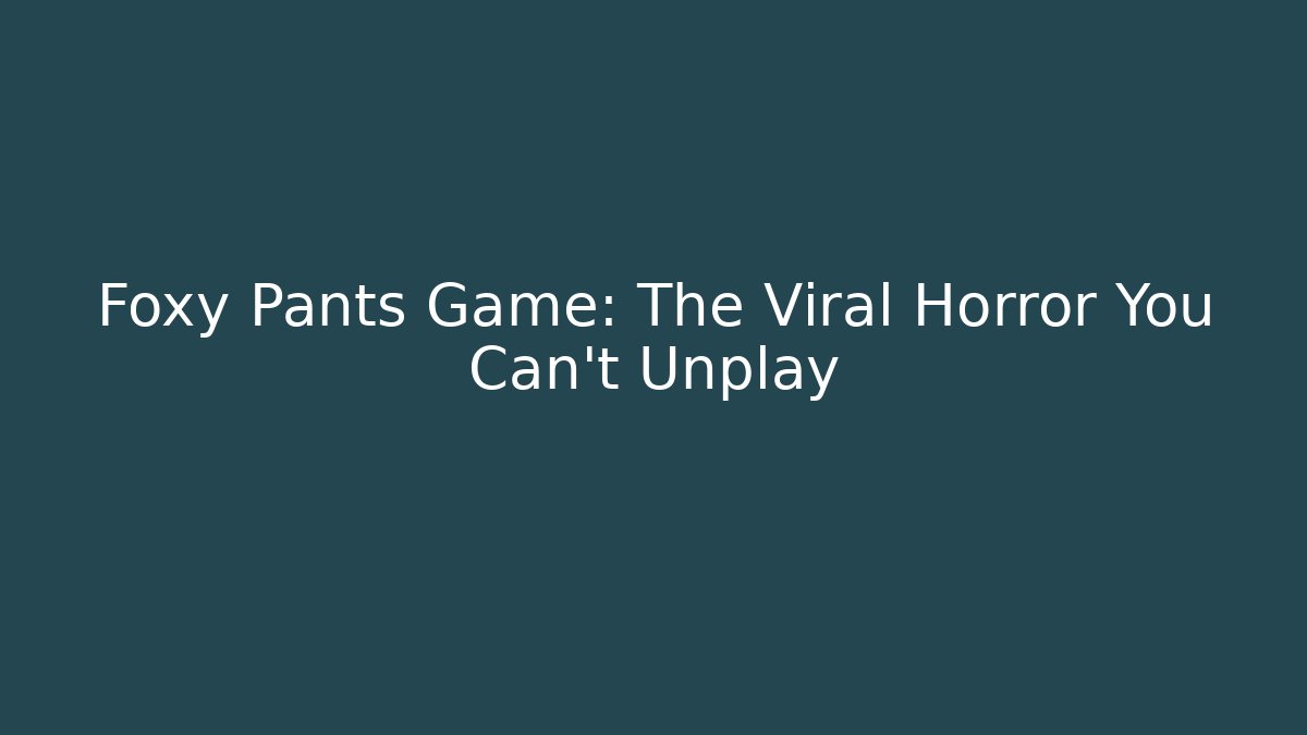 Foxy Pants Game: The Viral Horror You Can't Unplay