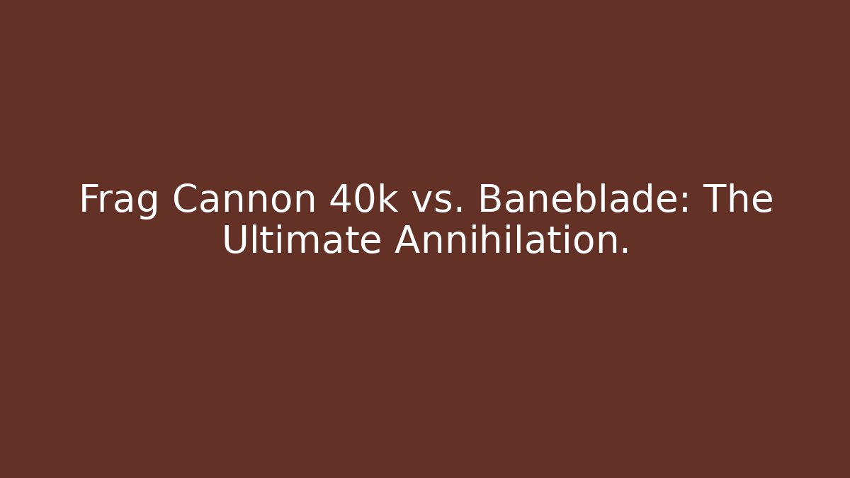 Frag Cannon 40k vs. Baneblade: The Ultimate Annihilation.