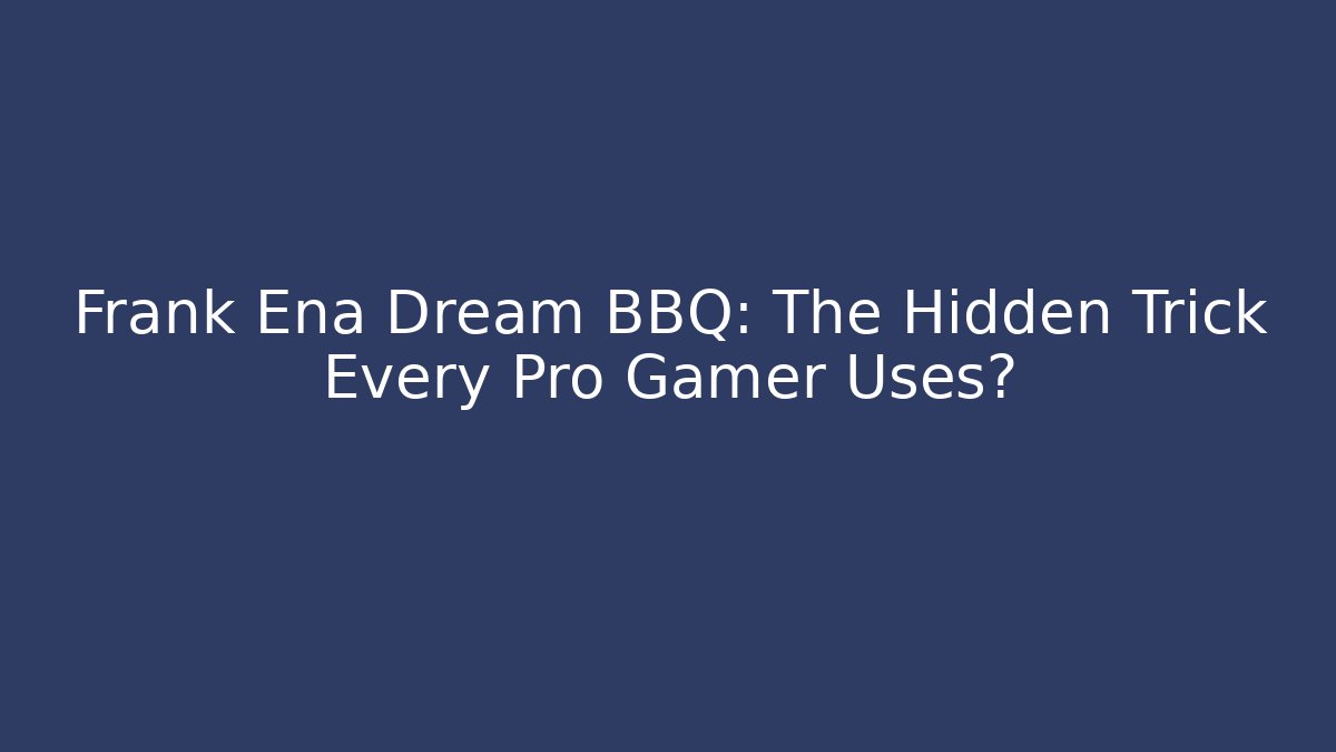 Frank Ena Dream BBQ: The Hidden Trick Every Pro Gamer Uses?
