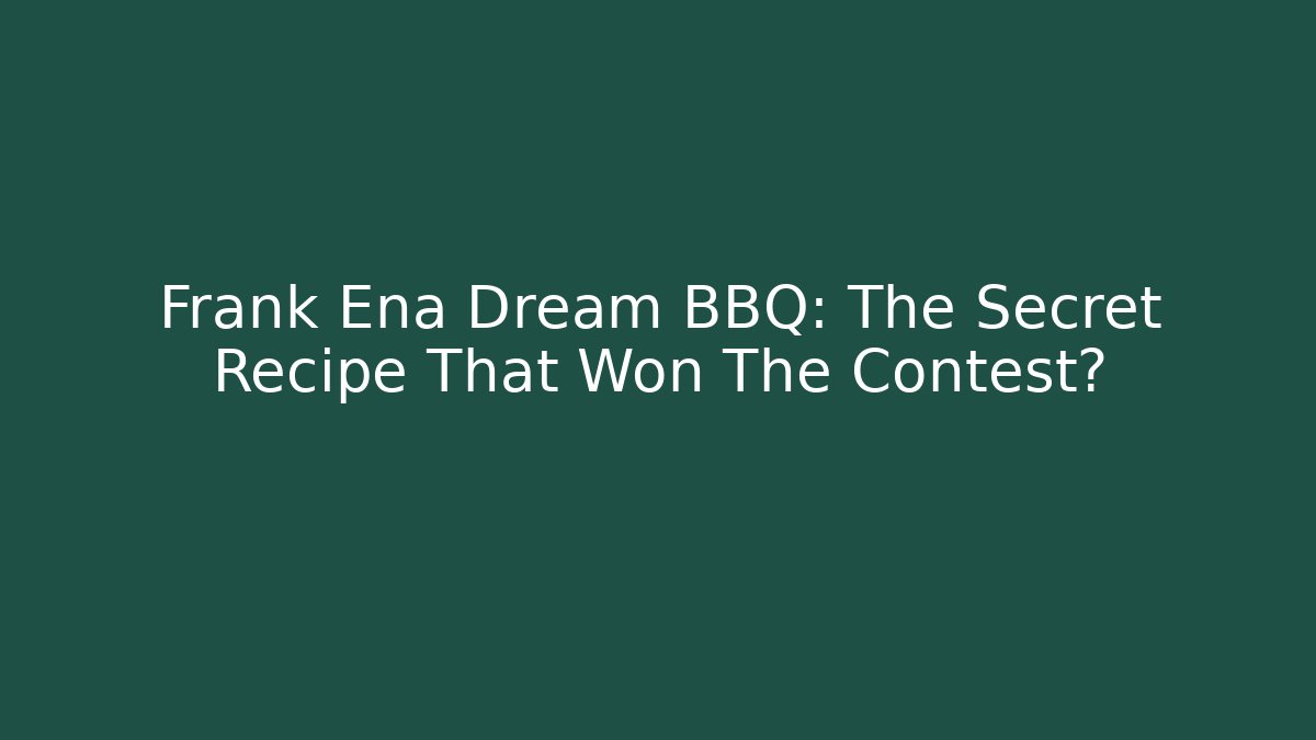 Frank Ena Dream BBQ: The Secret Recipe That Won The Contest?