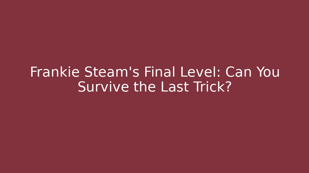 Frankie Steam's Final Level: Can You Survive the Last Trick?