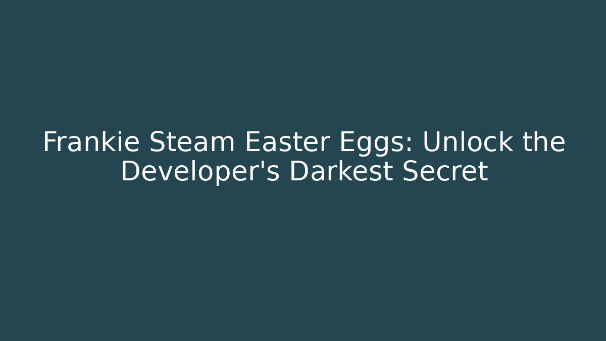 Frankie Steam Easter Eggs: Unlock the Developer's Darkest Secret