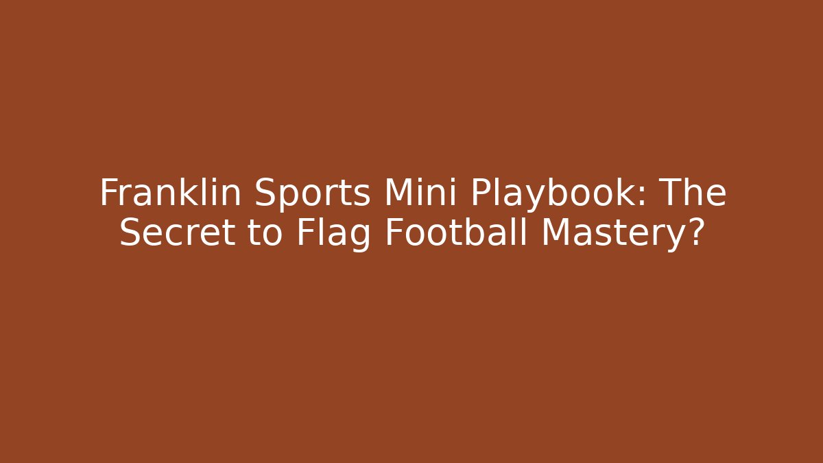 Franklin Sports Mini Playbook: The Secret to Flag Football Mastery?