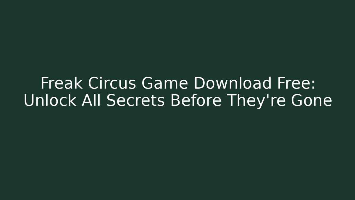 Freak Circus Game Download Free: Unlock All Secrets Before They're Gone