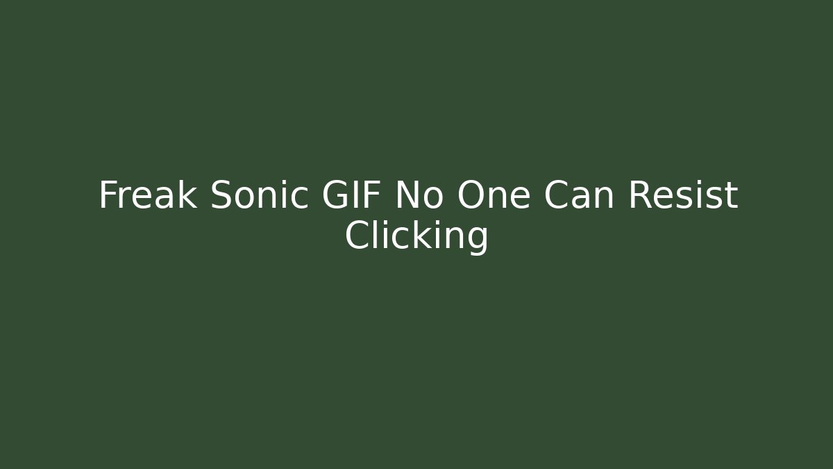 Freak Sonic GIF No One Can Resist Clicking