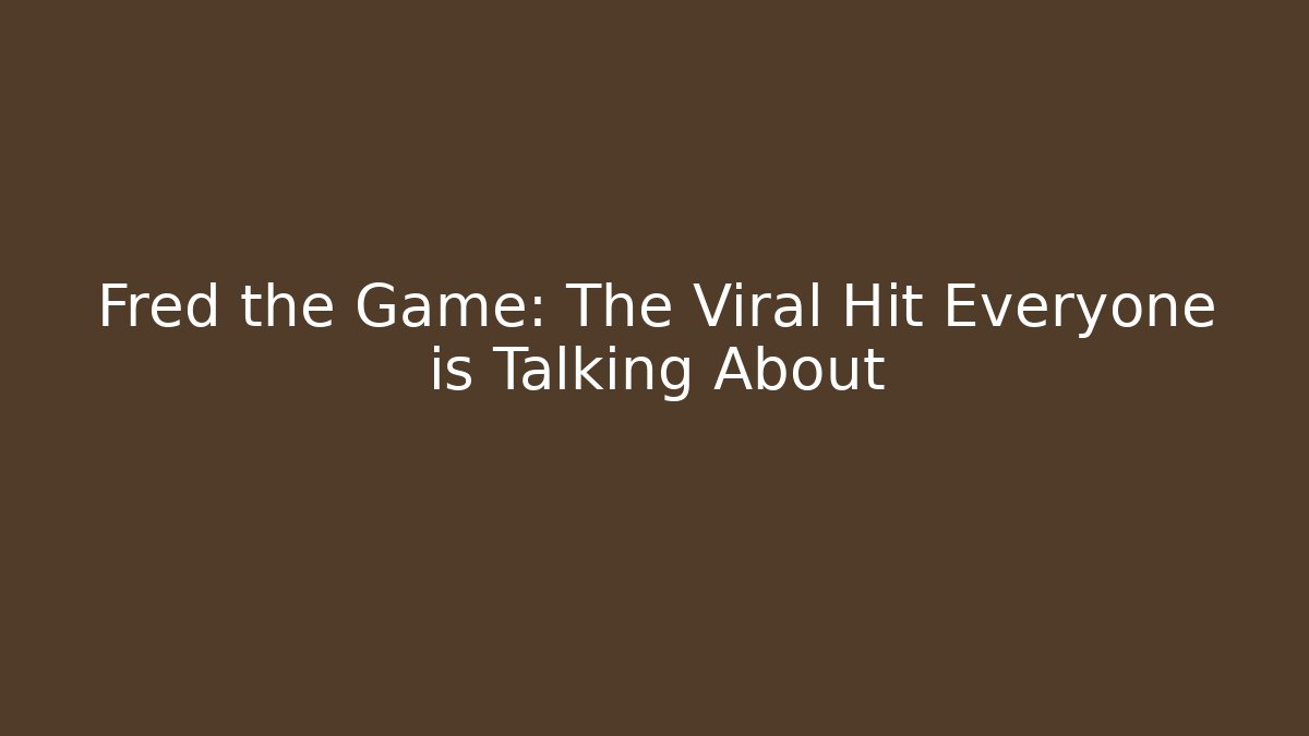 Fred the Game: The Viral Hit Everyone is Talking About