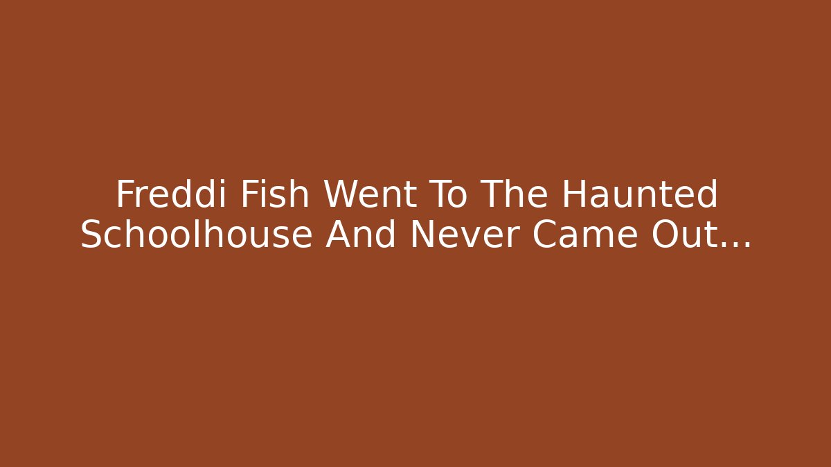 Freddi Fish Went To The Haunted Schoolhouse And Never Came Out...