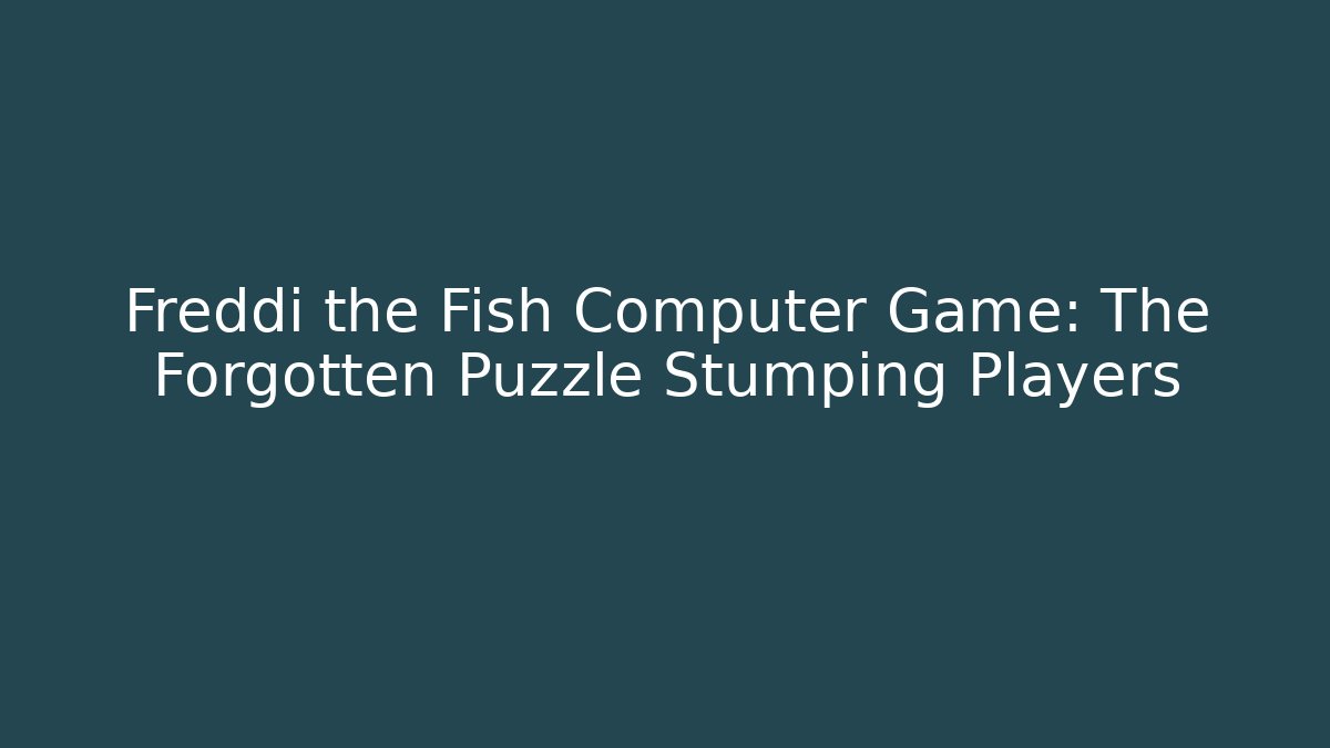 Freddi the Fish Computer Game: The Forgotten Puzzle Stumping Players - Felix Cat Insurance