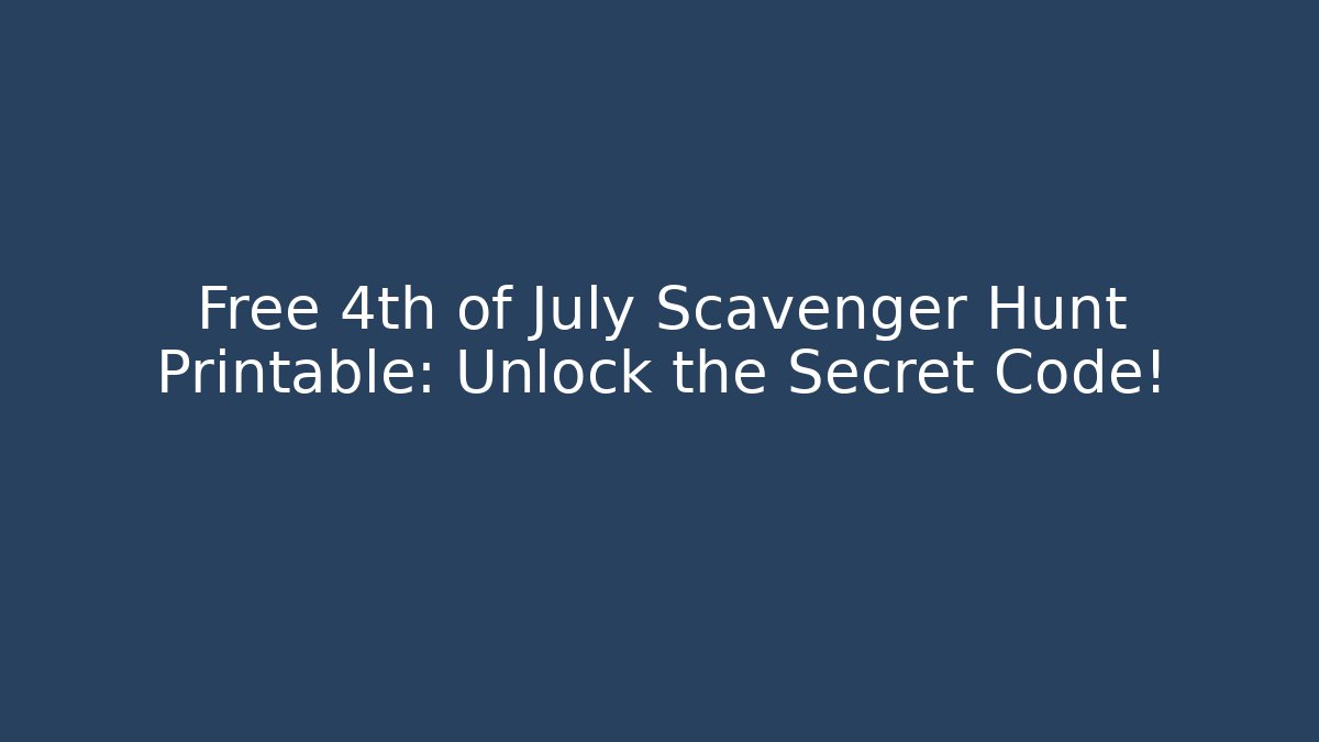 Free 4th of July Scavenger Hunt Printable: Unlock the Secret Code!