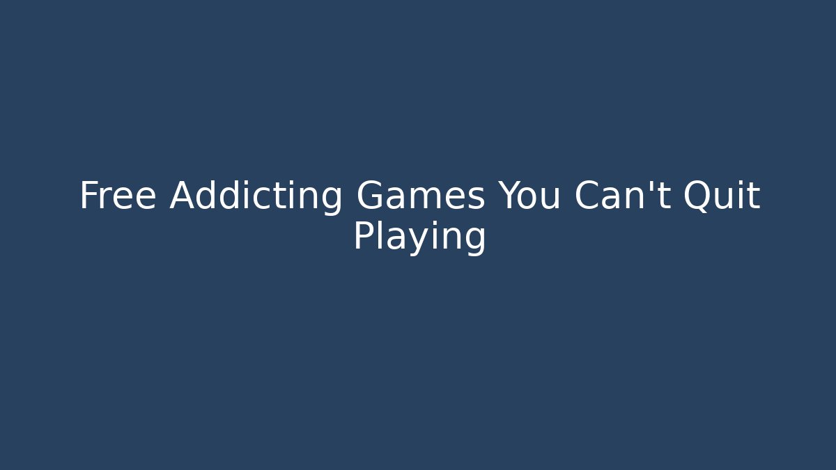 Free Addicting Games You Can't Quit Playing