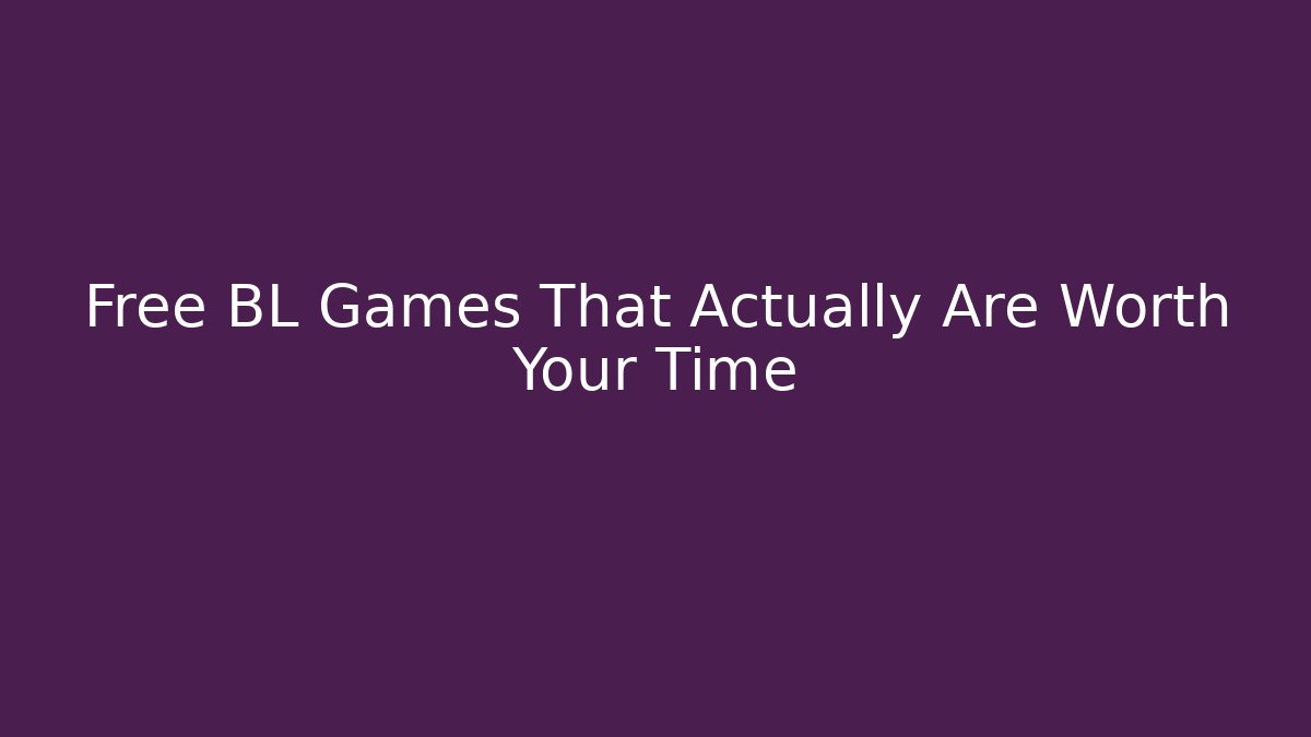 Free BL Games That Actually Are Worth Your Time