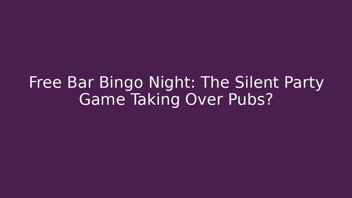 Free Bar Bingo Night: The Silent Party Game Taking Over Pubs?