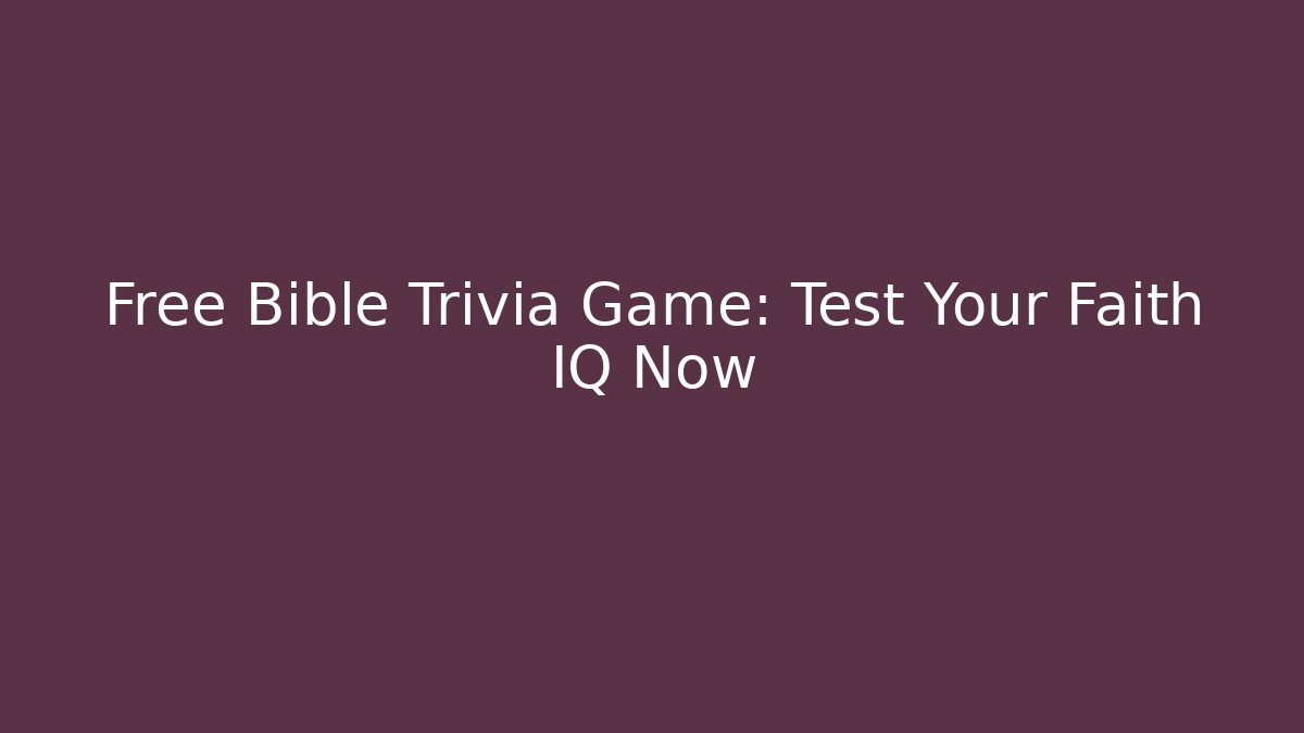 Free Bible Trivia Game: Test Your Faith IQ Now