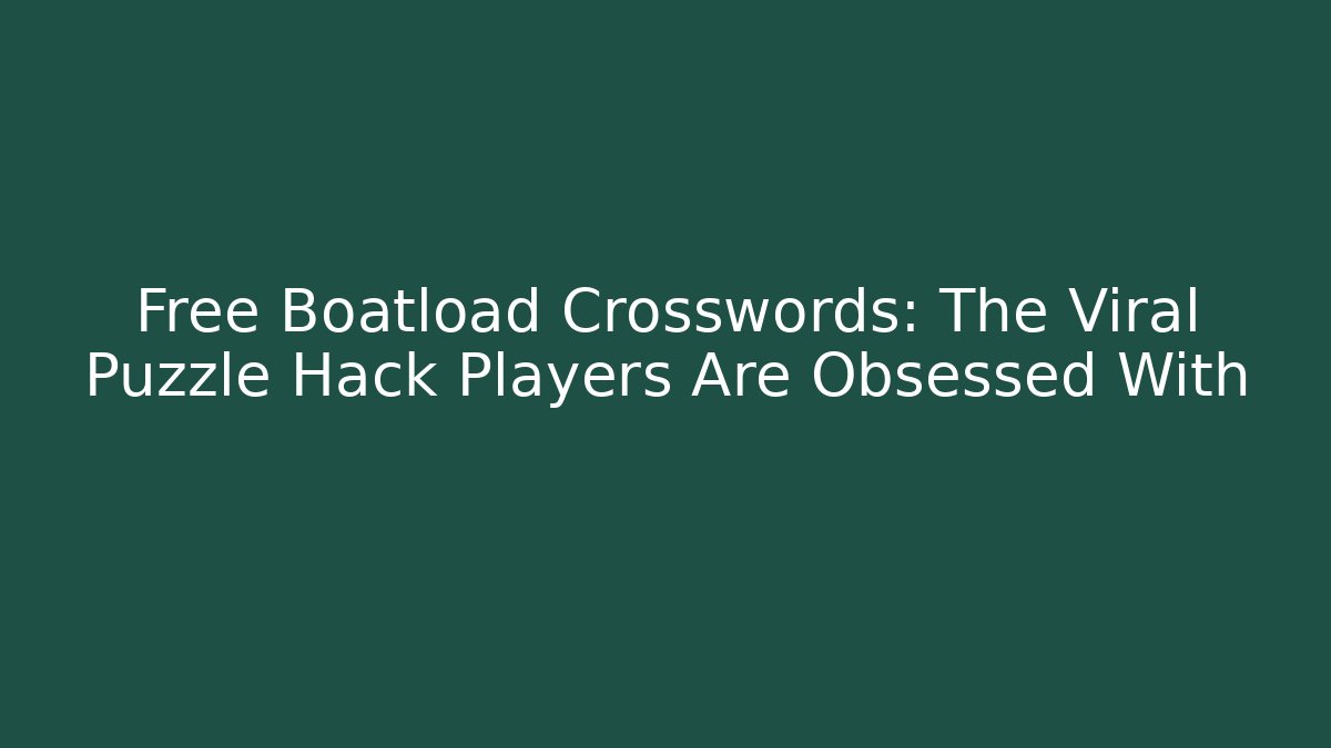 Free Boatload Crosswords: The Viral Puzzle Hack Players Are Obsessed With