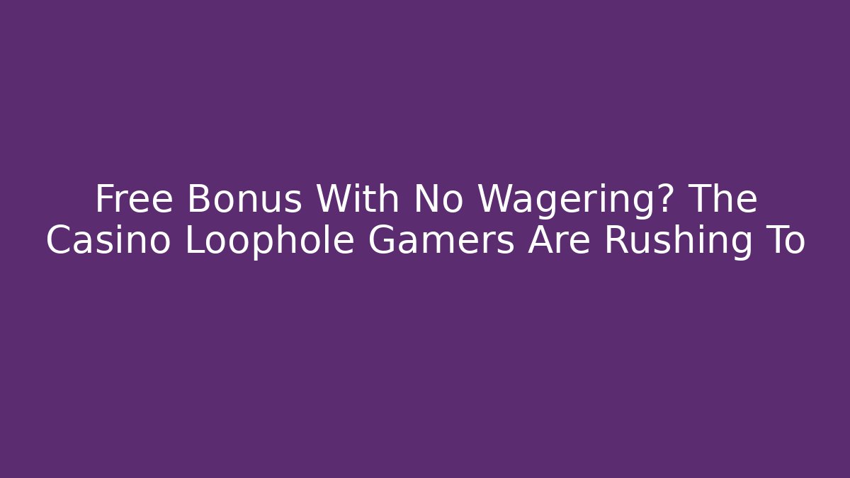 Free Bonus With No Wagering? The Casino Loophole Gamers Are Rushing To