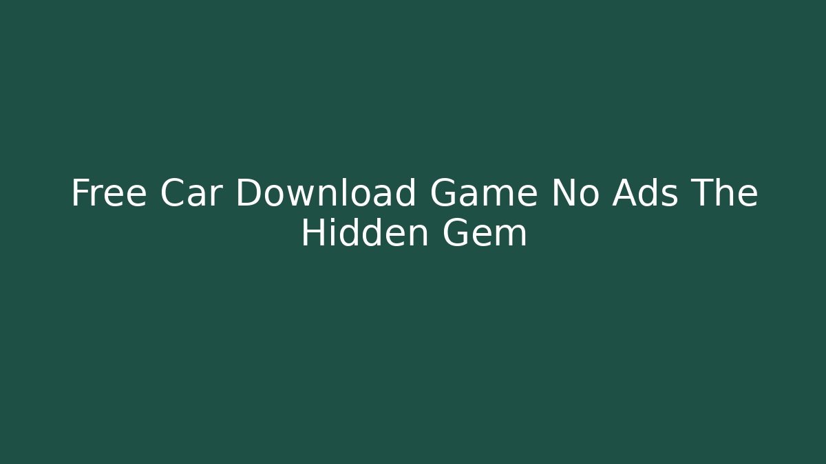 Free Car Download Game No Ads The Hidden Gem