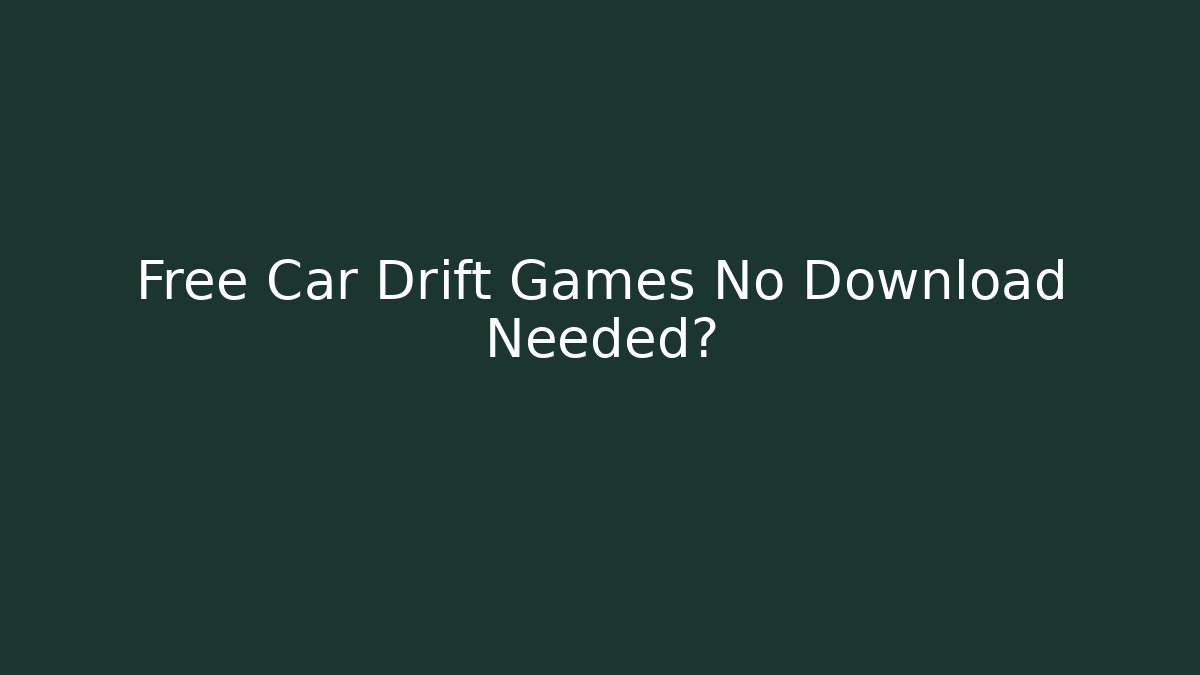 Free Car Drift Games No Download Needed?