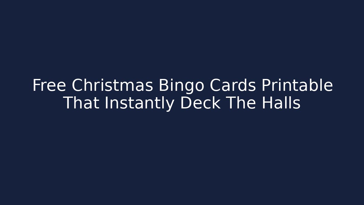 Free Christmas Bingo Cards Printable That Instantly Deck The Halls
