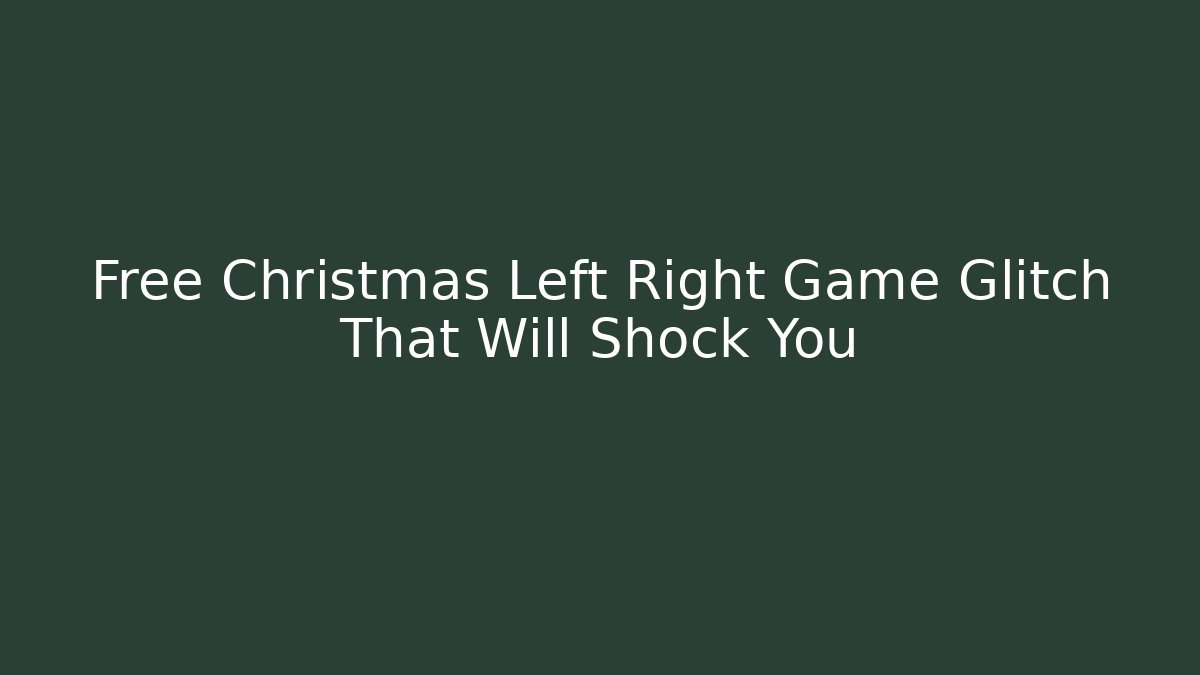 Free Christmas Left Right Game Glitch That Will Shock You