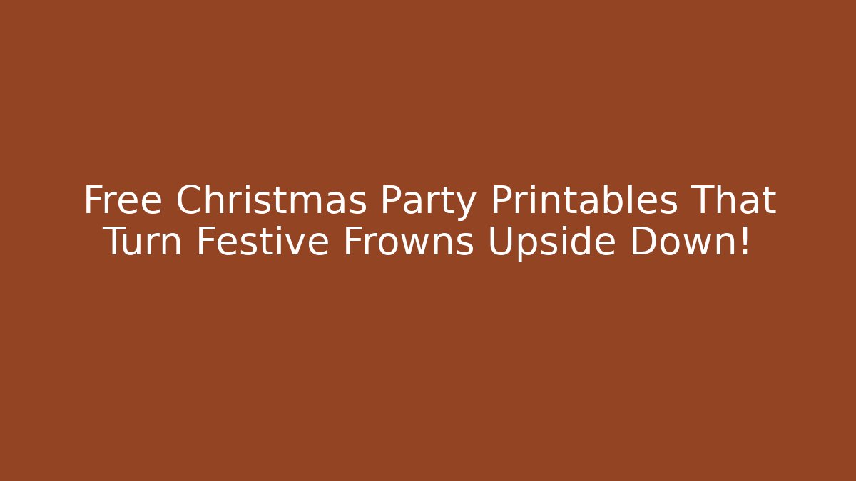 Free Christmas Party Printables That Turn Festive Frowns Upside Down!