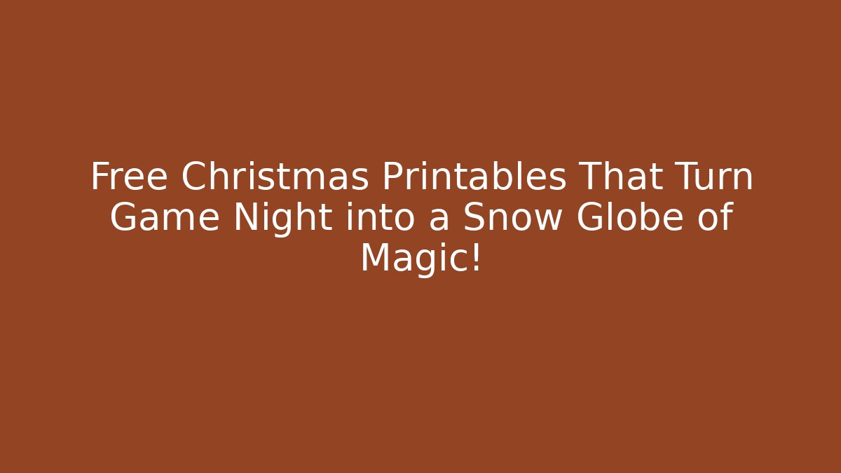 Free Christmas Printables That Turn Game Night into a Snow Globe of Magic!