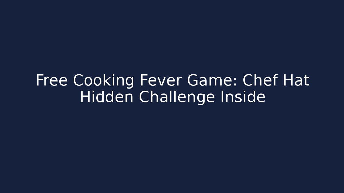 Free Cooking Fever Game: Chef Hat Hidden Challenge Inside