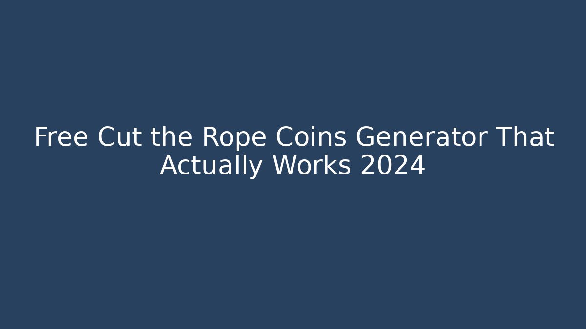 Free Cut the Rope Coins Generator That Actually Works 2024