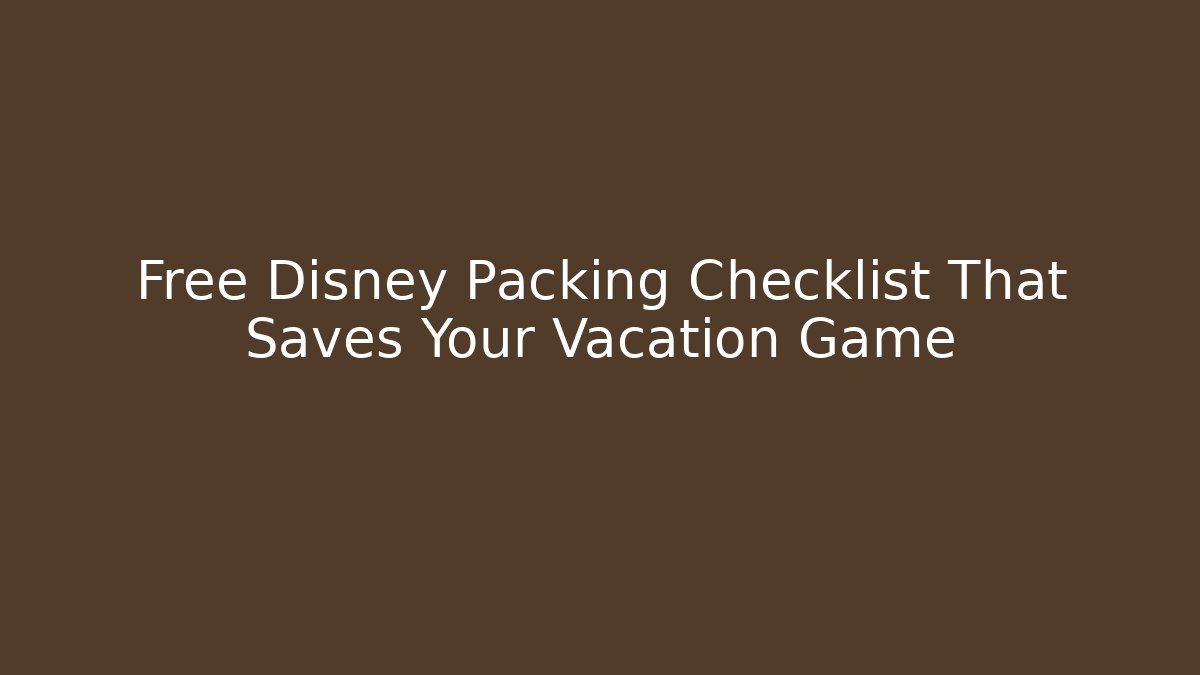 Free Disney Packing Checklist That Saves Your Vacation Game